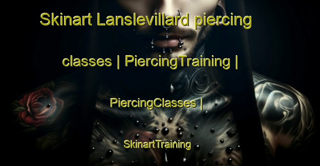 Skinart Lanslevillard piercing classes | PiercingTraining | PiercingClasses | SkinartTraining-France